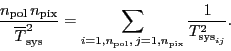 \begin{displaymath}
\frac{\ensuremath{n_\ensuremath{\mathrm{pol}}}\,\ensuremath...
...thrm{pix}}}} \frac{1}{T^2_{\ensuremath{\mathrm{sys}}_{ij}}}.
\end{displaymath}