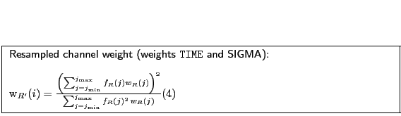 \fbox{
\begin{minipage}[t]{12cm}
\textsf{Resampled channel weight (weights {\tt ...
...j_{\ensuremath{\mathrm{max}}}} f_R(j)^2 \, w_R(j)}
\end{equation}\end{minipage}}