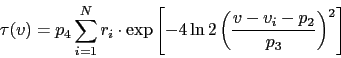 \begin{displaymath}
\tau(v) = p_4 \displaystyle\sum_{i=1}^{N}
r_i\cdot\exp\left[
-4\ln{2}\left(
\frac{v-v_i-p_2}{p_3}
\right)^2
\right]
\end{displaymath}