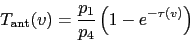 \begin{displaymath}
T_{\rm ant}(v) = \frac{p_1}{p_4}
\left(
1 - e^{-\tau(v)}
\right)
\end{displaymath}