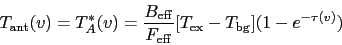 \begin{displaymath}
T_{\rm ant}(v) = T_A^*(v) = \frac{B_{\rm eff}}{F_{\rm eff}}
[T_{\rm ex} - T_{\rm bg}] (1-e^{-\tau(v)})
\end{displaymath}