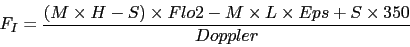 \begin{displaymath}
F_{I} = \frac{ (M \times H-S) \times Flo2
- M \times L \times Eps + S \times 350}
{Doppler}
\end{displaymath}